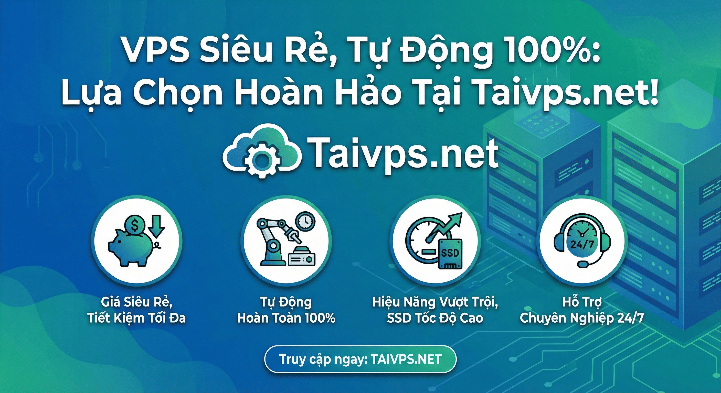 VPS Siêu Rẻ, Tự Động 100%: Lựa Chọn Hoàn Hảo Cho Mọi Nhu Cầu Tại Taivps.net!